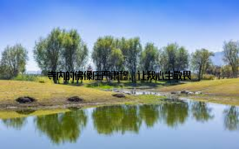 寺内的佛像庄严肃穆, 让我心生敬畏