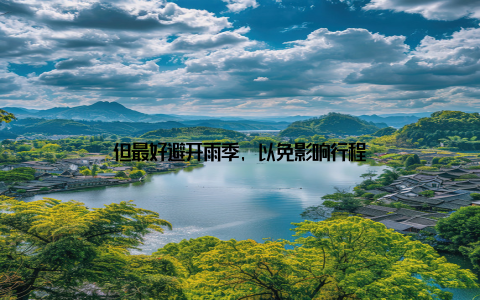 但最好避开雨季, 以免影响行程